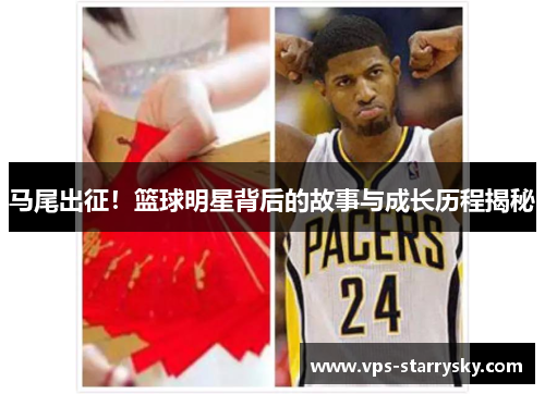 马尾出征！篮球明星背后的故事与成长历程揭秘