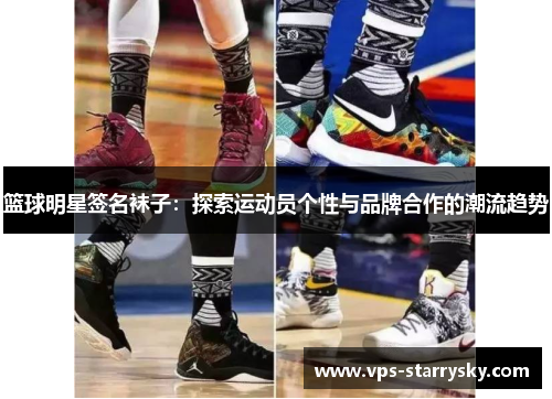 篮球明星签名袜子：探索运动员个性与品牌合作的潮流趋势